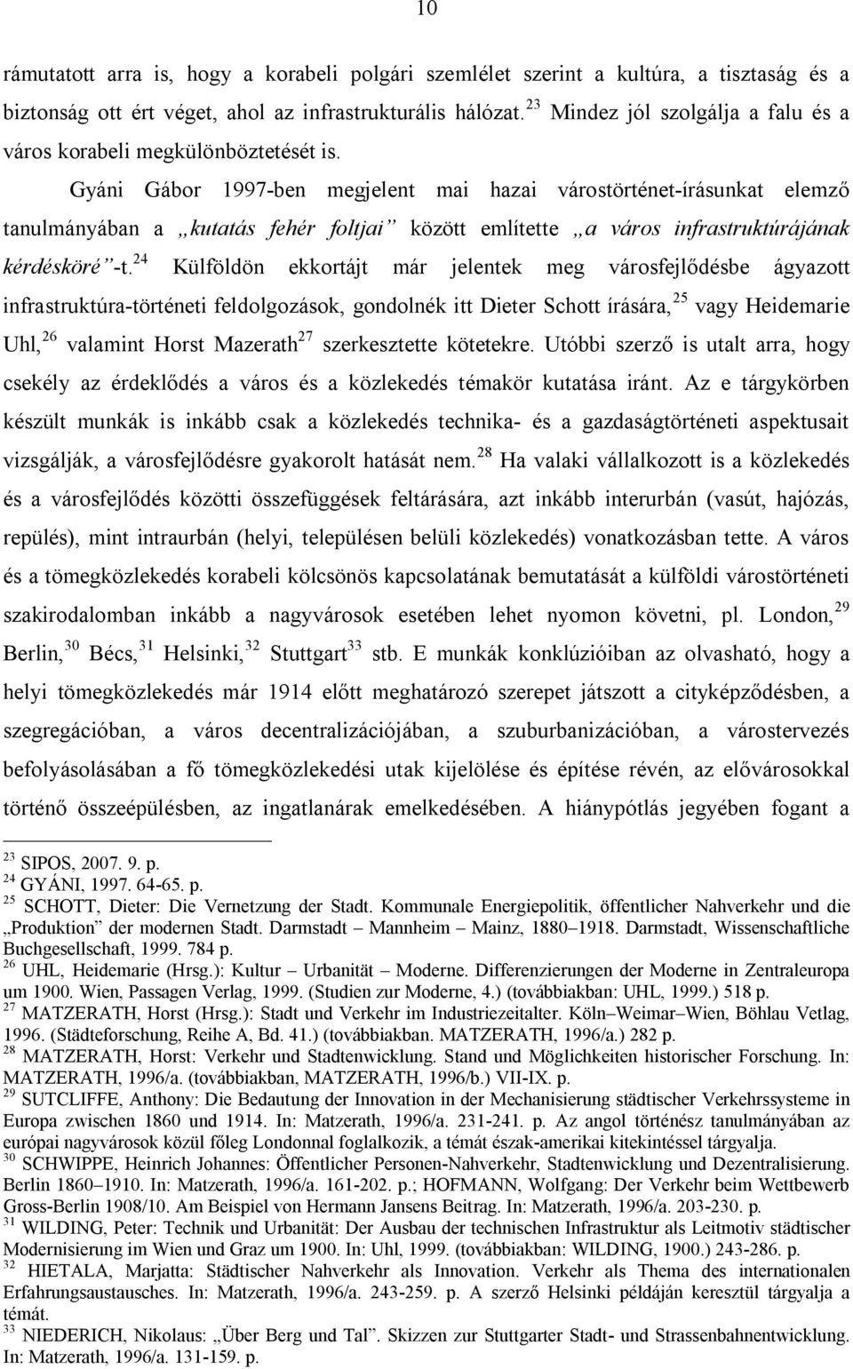 Gyáni Gábor 1997-ben megjelent mai hazai várostörténet-írásunkat elemző tanulmányában a kutatás fehér foltjai között említette a város infrastruktúrájának kérdésköré -t.