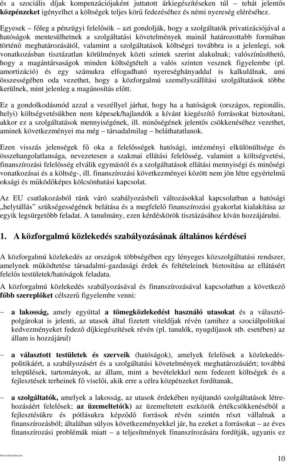 meghatározásától, valamint a szolgáltatások költségei továbbra is a jelenlegi, sok vonatkozásban tisztázatlan körülmények közti szintek szerint alakulnak; valószínűsíthető, hogy a magántársaságok