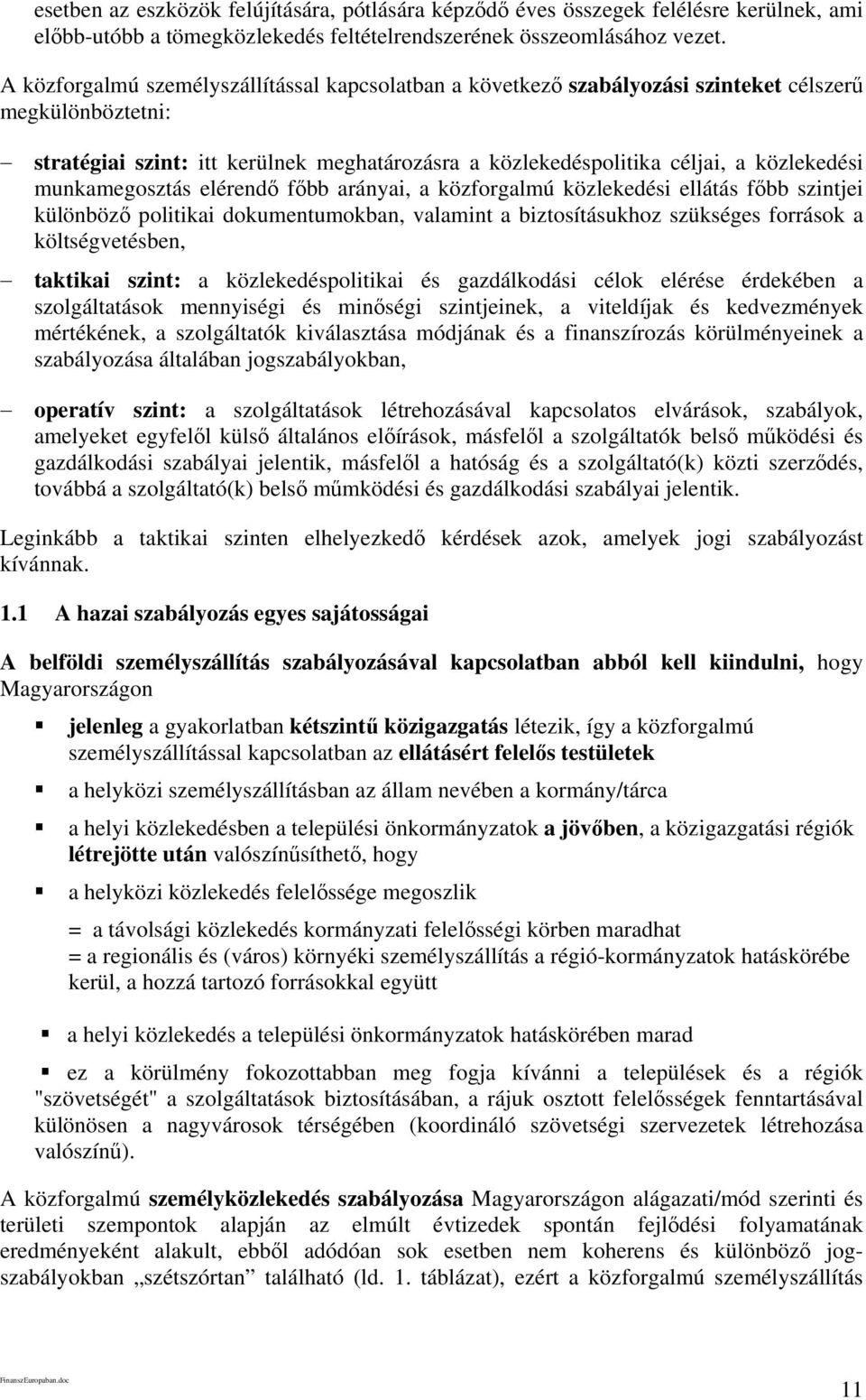 munkamegosztás elérendő főbb arányai, a közforgalmú közlekedési ellátás főbb szintjei különböző politikai dokumentumokban, valamint a biztosításukhoz szükséges források a költségvetésben, taktikai