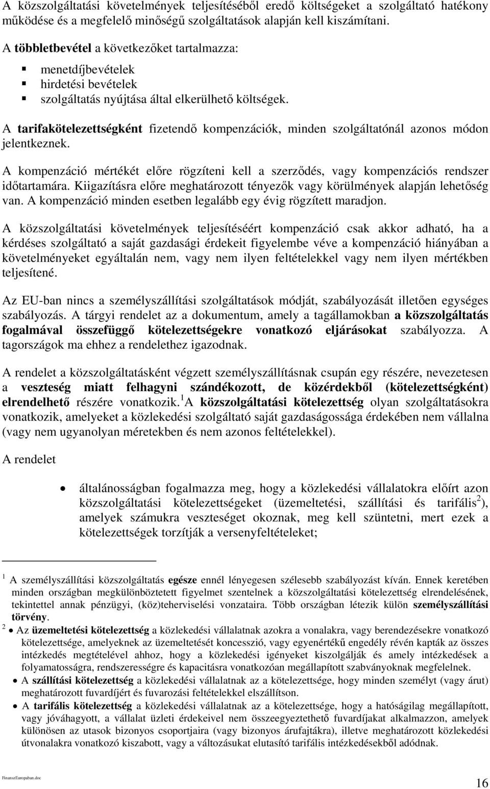 A tarifakötelezettségként fizetendő kompenzációk, minden szolgáltatónál azonos módon jelentkeznek. A kompenzáció mértékét előre rögzíteni kell a szerződés, vagy kompenzációs rendszer időtartamára.