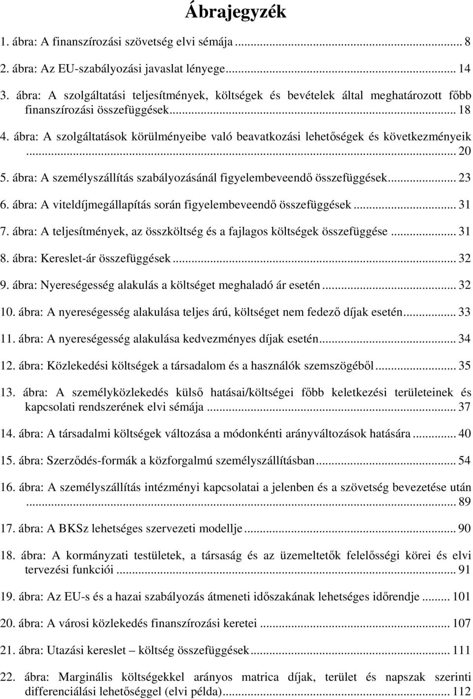 ábra: A szolgáltatások körülményeibe való beavatkozási lehetőségek és következményeik... 20 5. ábra: A személyszállítás szabályozásánál figyelembeveendő összefüggések... 23 6.