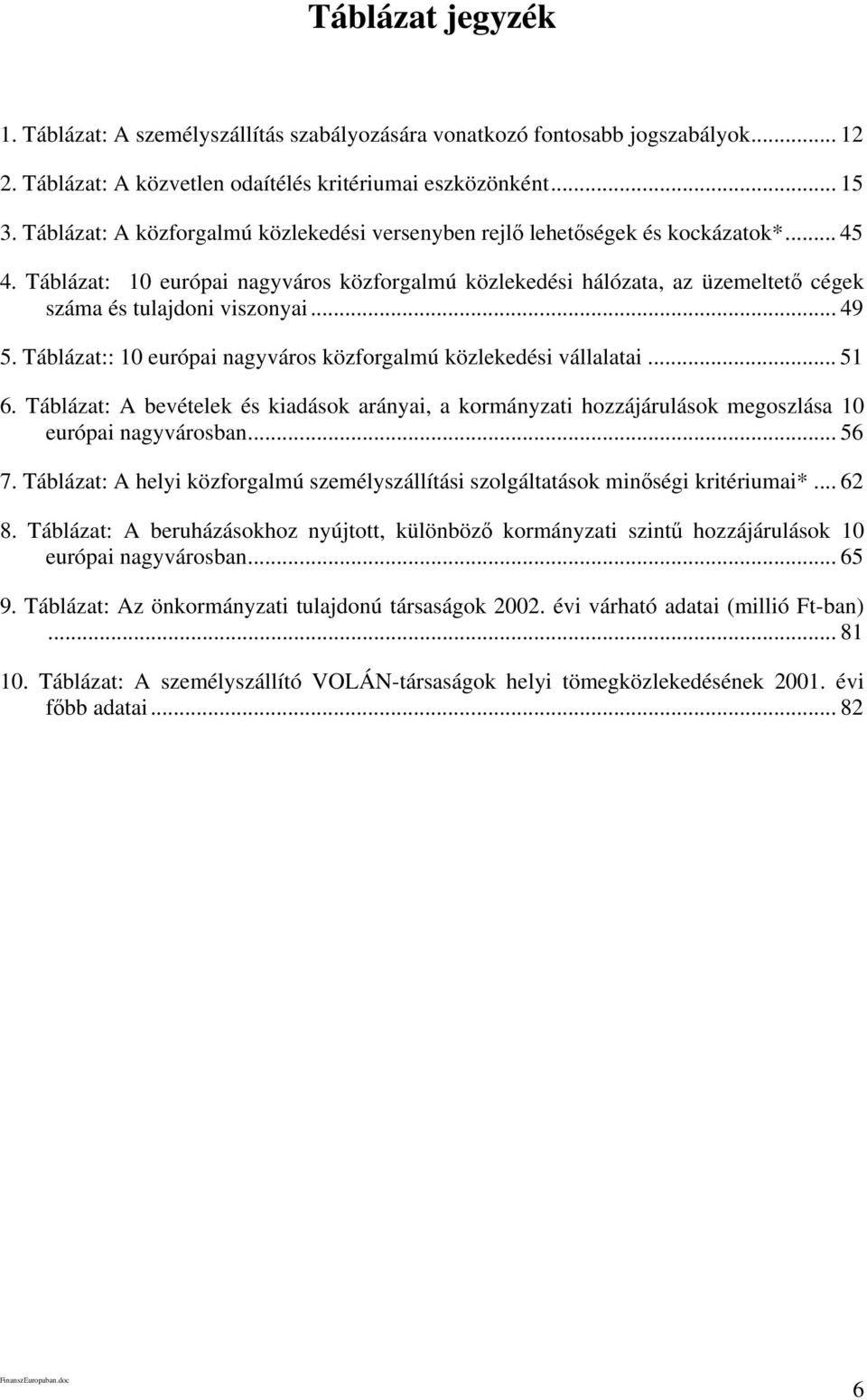 Táblázat: 10 európai nagyváros közforgalmú közlekedési hálózata, az üzemeltető cégek száma és tulajdoni viszonyai... 49 5. Táblázat:: 10 európai nagyváros közforgalmú közlekedési vállalatai... 51 6.