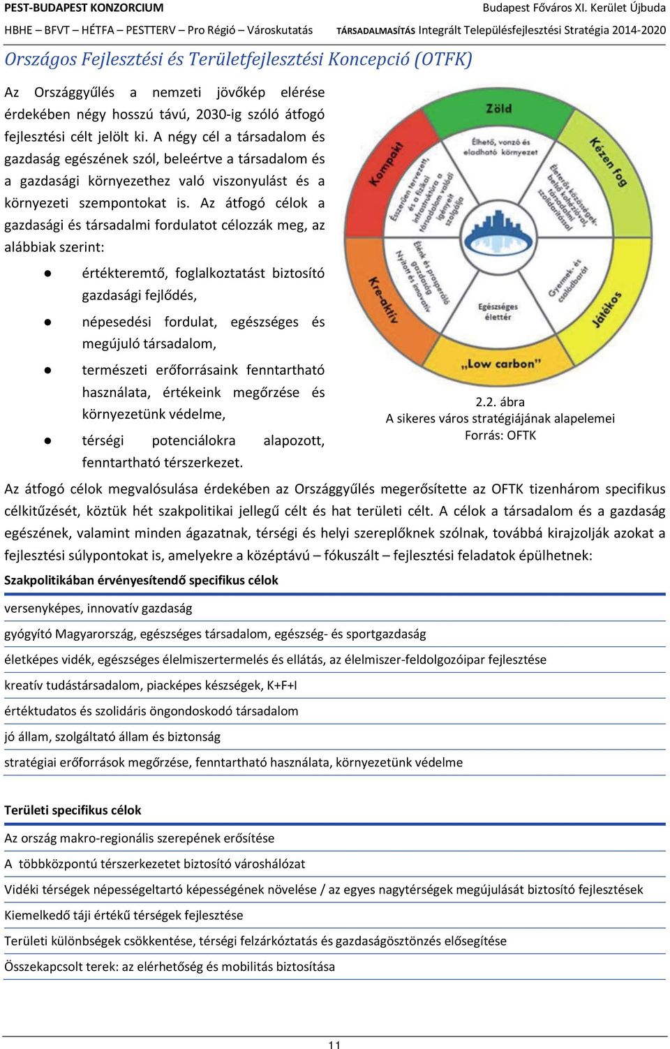 Az átfogó célok a gazdasági és társadalmi fordulatot célozzák meg, az alábbiak szerint: értékteremtő, foglalkoztatást biztosító gazdasági fejlődés, népesedési fordulat, egészséges és megújuló