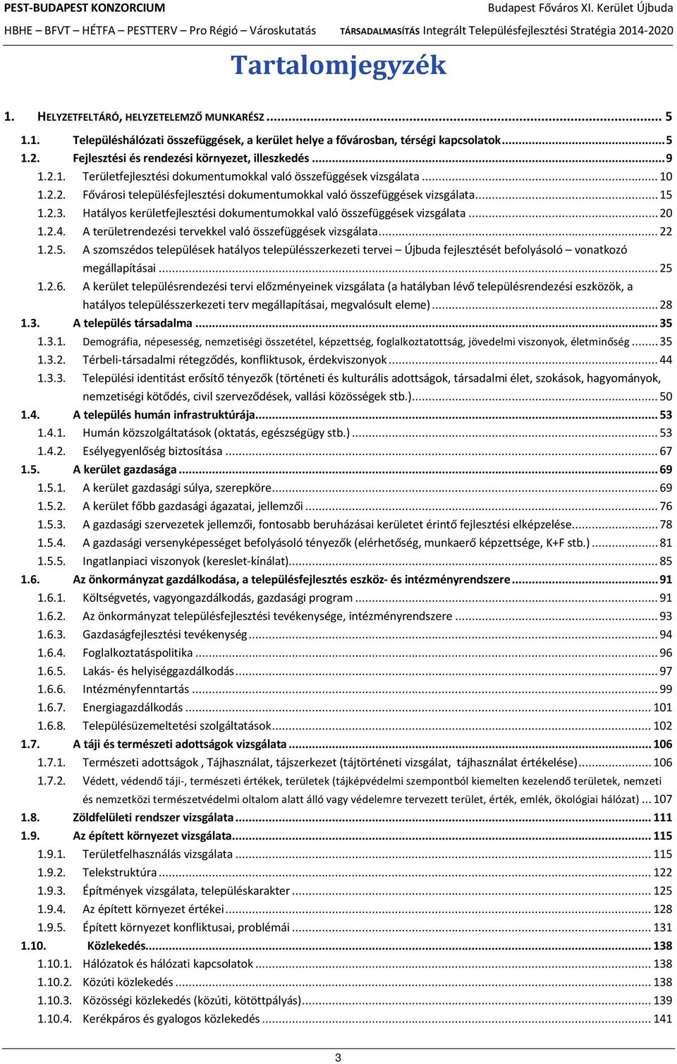 .. 15 1.2.3. Hatályos kerületfejlesztési dokumentumokkal való összefüggések vizsgálata... 20 1.2.4. A területrendezési tervekkel való összefüggések vizsgálata... 22 1.2.5. A szomszédos települések hatályos településszerkezeti tervei Újbuda fejlesztését befolyásoló vonatkozó megállapításai.