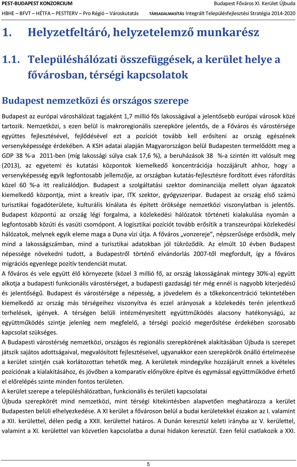 Nemzetközi, s ezen belül is makroregionális szerepköre jelentős, de a Főváros és várostérsége együttes fejlesztésével, fejlődésével ezt a pozíciót tovább kell erősíteni az ország egészének