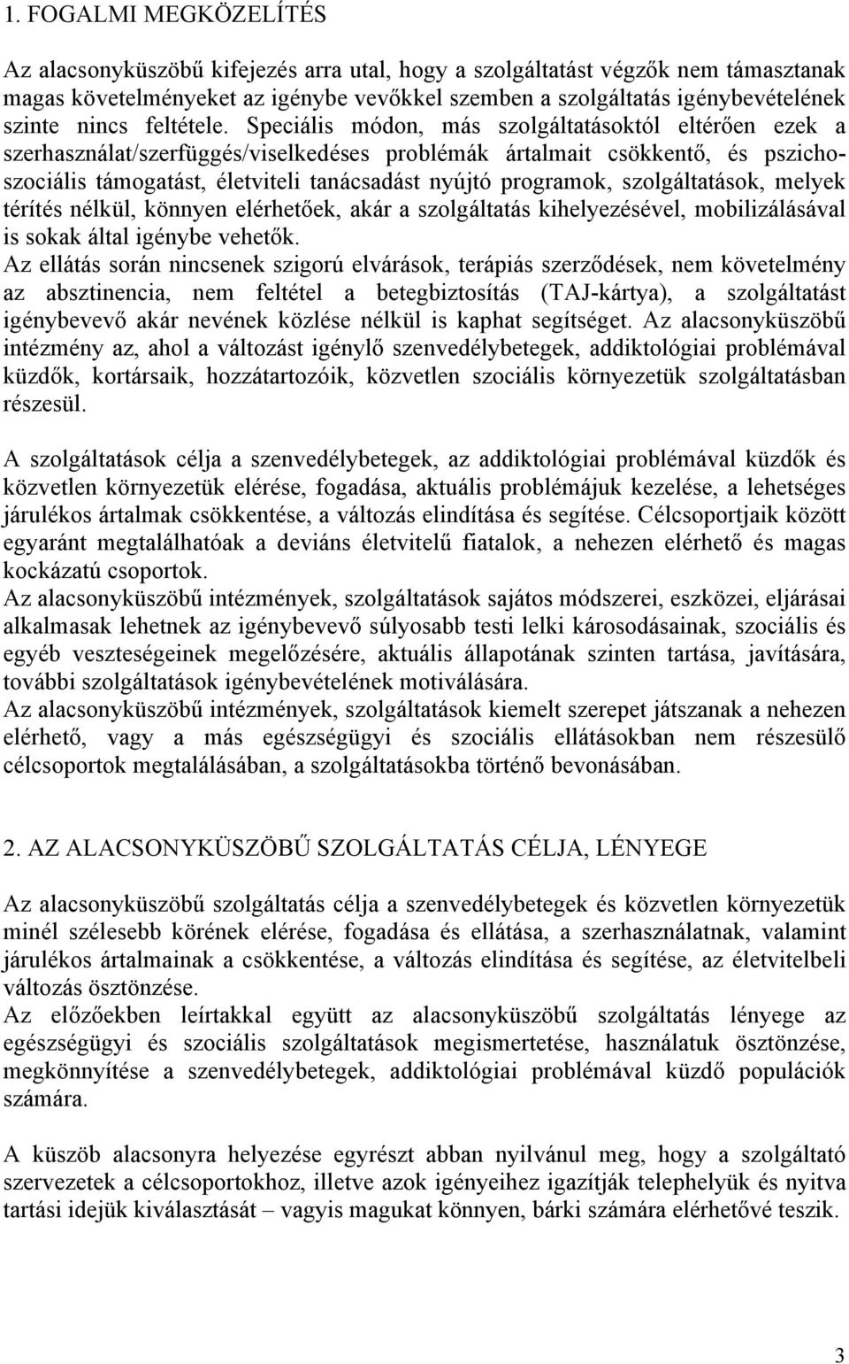 Speciális módon, más szolgáltatásoktól eltérően ezek a szerhasználat/szerfüggés/viselkedéses problémák ártalmait csökkentő, és pszichoszociális támogatást, életviteli tanácsadást nyújtó programok,