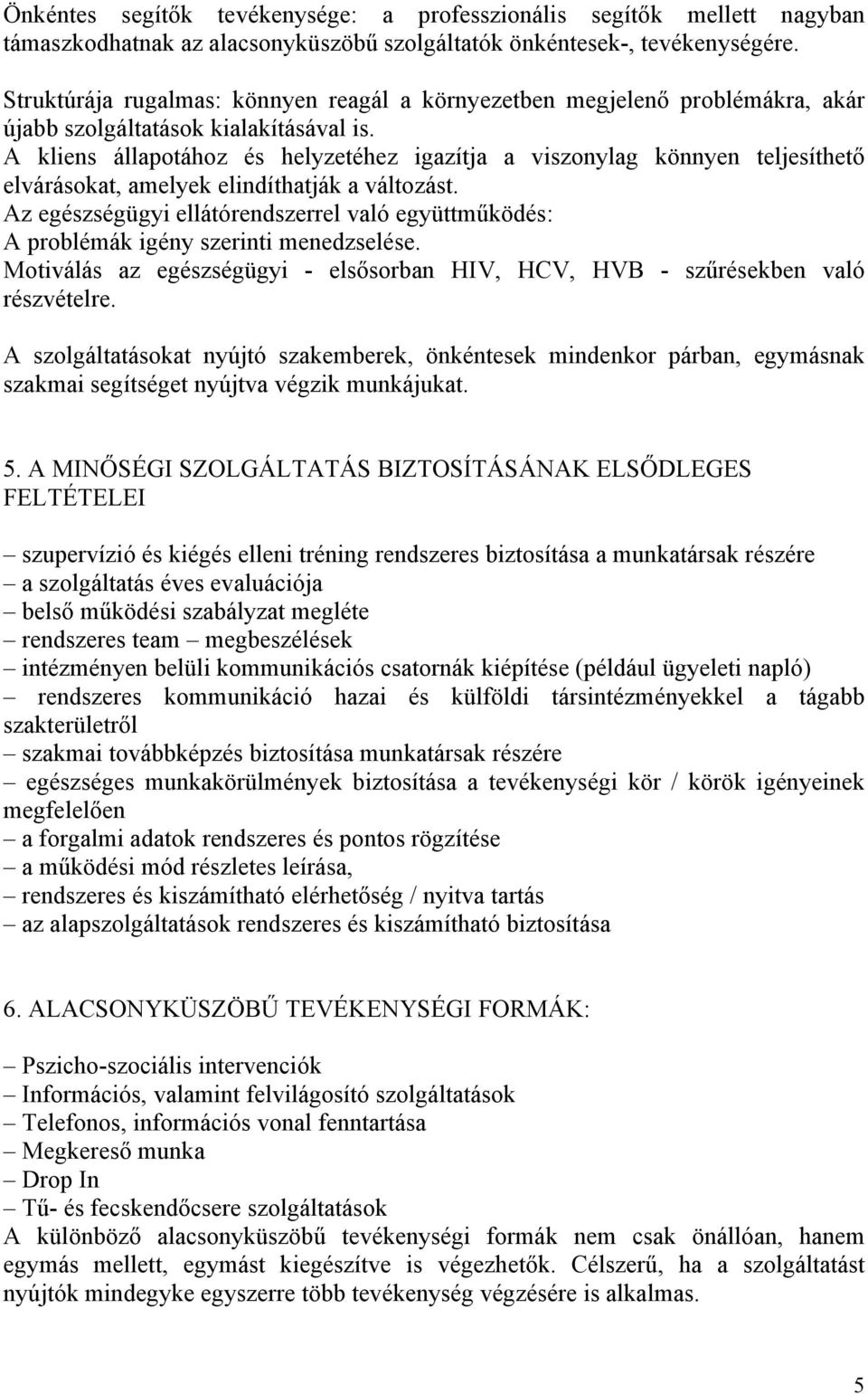 A kliens állapotához és helyzetéhez igazítja a viszonylag könnyen teljesíthető elvárásokat, amelyek elindíthatják a változást.