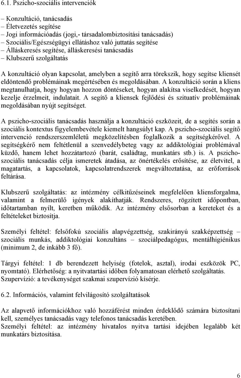 megoldásában. A konzultáció során a kliens megtanulhatja, hogy hogyan hozzon döntéseket, hogyan alakítsa viselkedését, hogyan kezelje érzelmeit, indulatait.