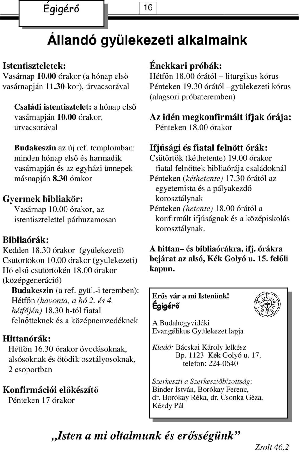 00 órakor, az istentisztelettel párhuzamosan Bibliaórák: Kedden 18.30 órakor (gyülekezeti) Csütörtökön 10.00 órakor (gyülekezeti) Hó elsı csütörtökén 18.00 órakor (középgeneráció) Budakeszin (a ref.