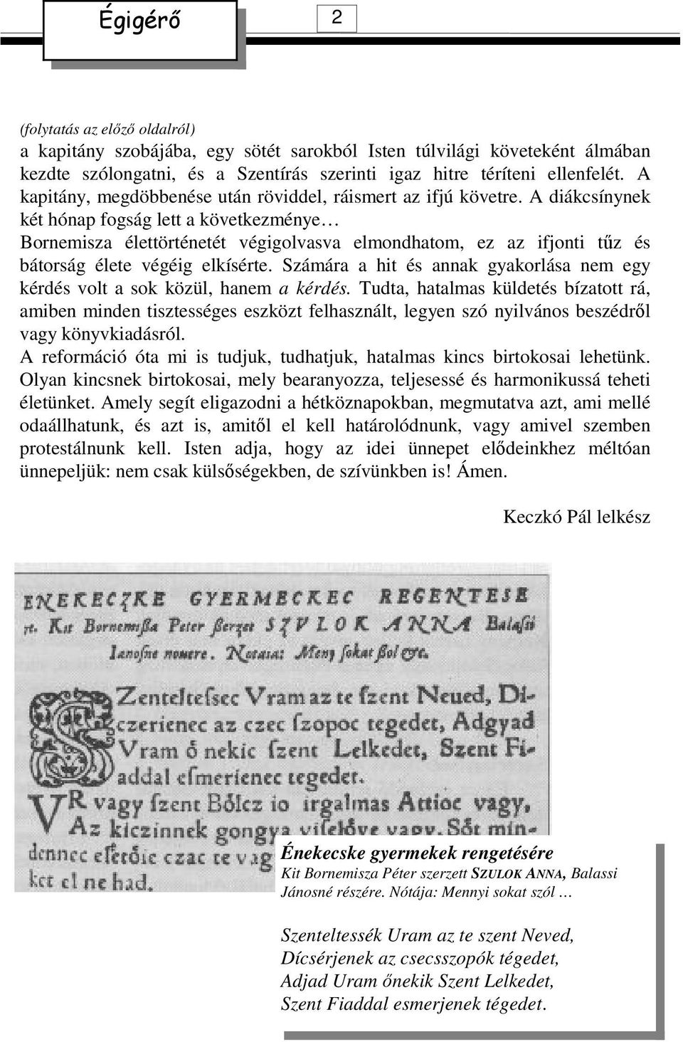 A diákcsínynek két hónap fogság lett a következménye Bornemisza élettörténetét végigolvasva elmondhatom, ez az ifjonti tőz és bátorság élete végéig elkísérte.