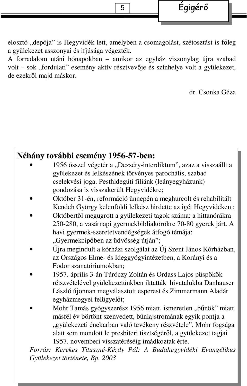 Csonka Géza Néhány további esemény 1956-57-ben: 1956 ısszel végetér a Dezséry-interdiktum, azaz a visszaállt a gyülekezet és lelkészének törvényes parochális, szabad cselekvési joga.