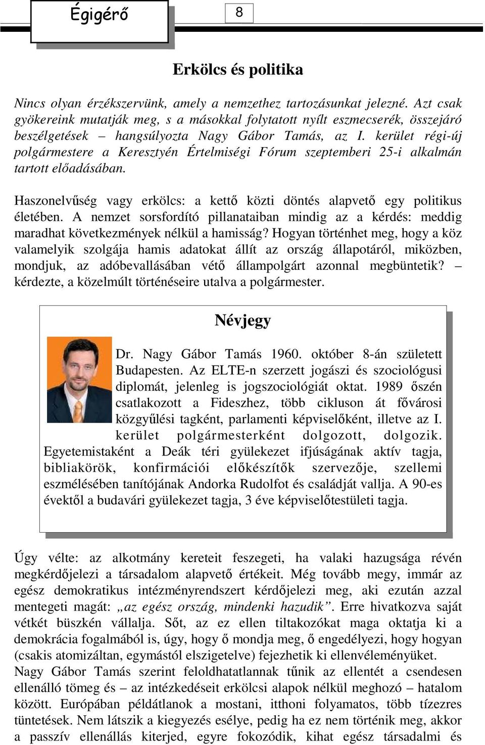 kerület régi-új polgármestere a Keresztyén Értelmiségi Fórum szeptemberi 25-i alkalmán tartott elıadásában. Haszonelvőség vagy erkölcs: a kettı közti döntés alapvetı egy politikus életében.