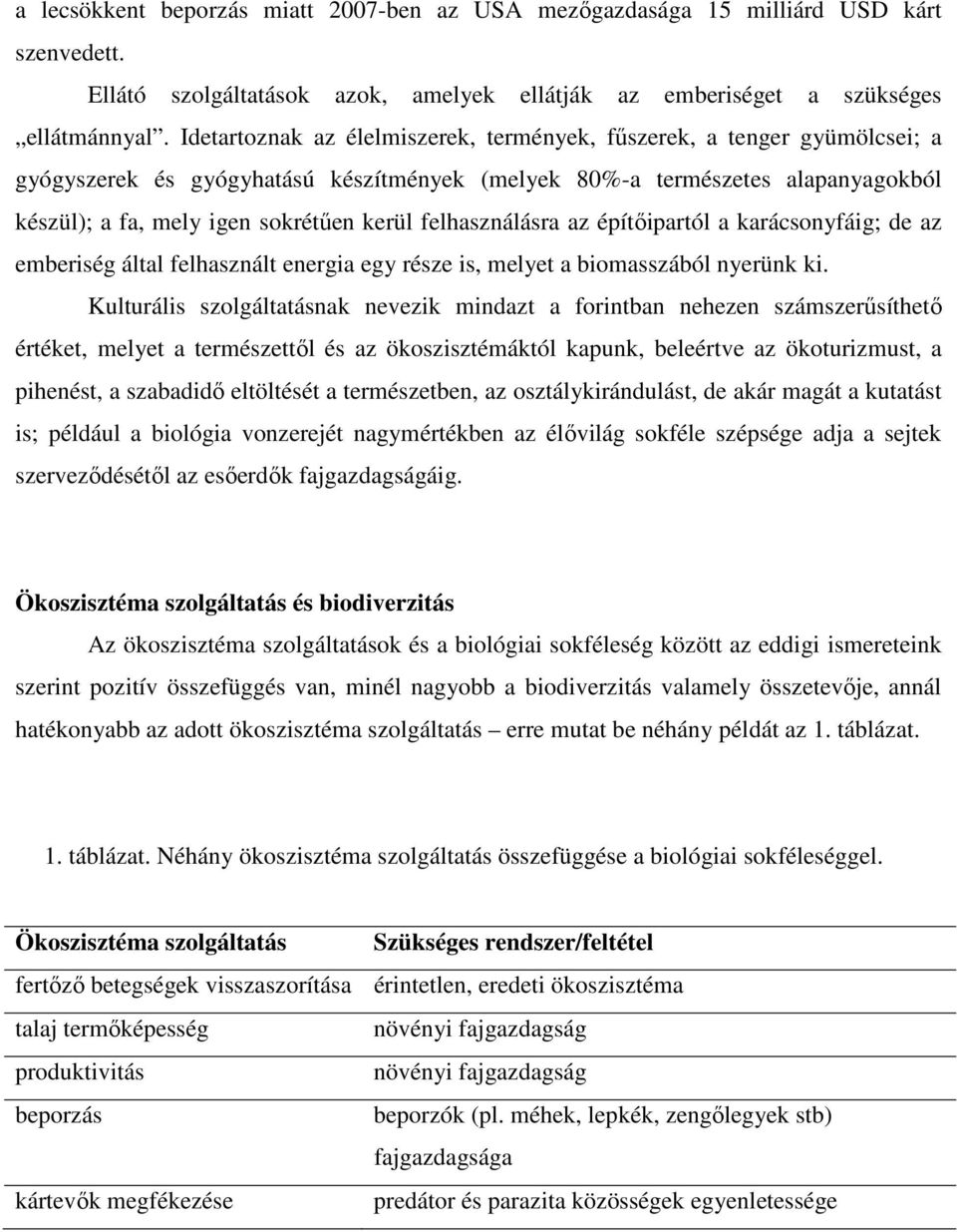 felhasználásra az építőipartól a karácsonyfáig; de az emberiség által felhasznált energia egy része is, melyet a biomasszából nyerünk ki.