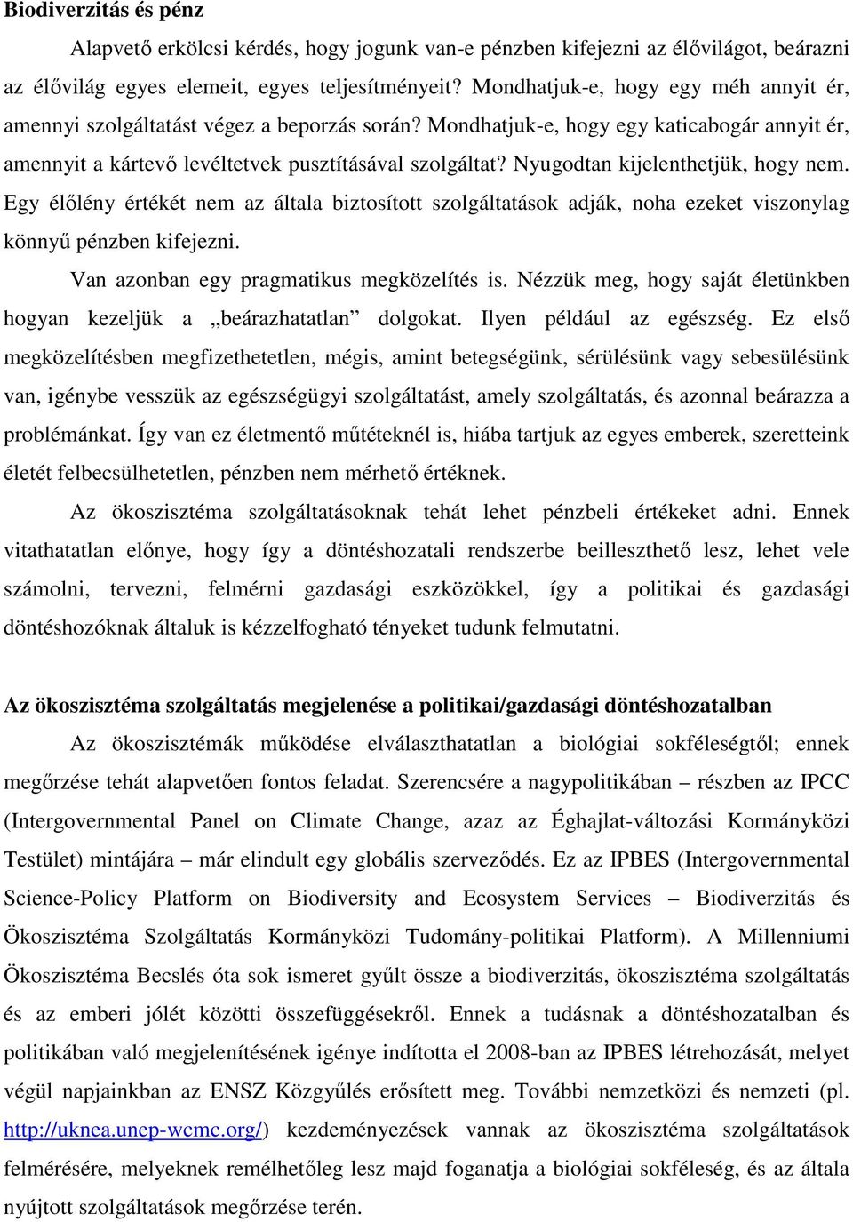 Nyugodtan kijelenthetjük, hogy nem. Egy élőlény értékét nem az általa biztosított szolgáltatások adják, noha ezeket viszonylag könnyű pénzben kifejezni. Van azonban egy pragmatikus megközelítés is.