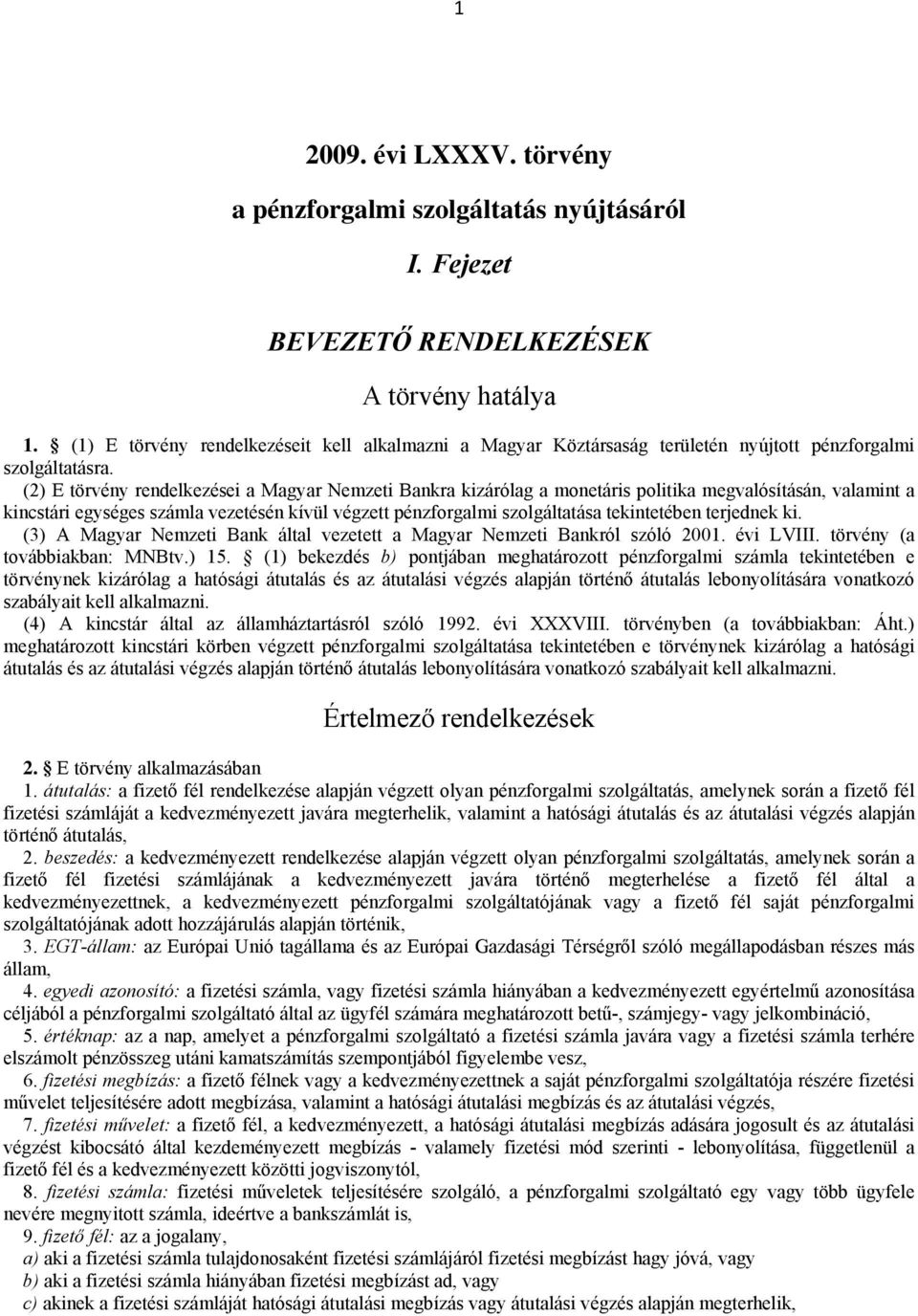 (2) E törvény rendelkezései a Magyar Nemzeti Bankra kizárólag a monetáris politika megvalósításán, valamint a kincstári egységes számla vezetésén kívül végzett pénzforgalmi szolgáltatása tekintetében