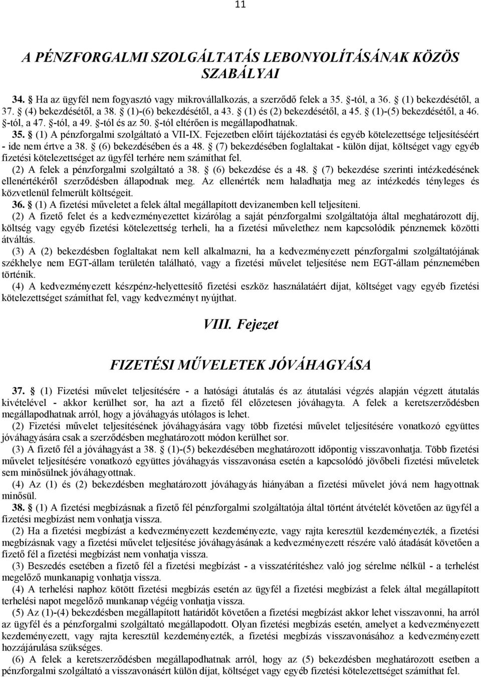 (1) A pénzforgalmi szolgáltató a VII-IX. Fejezetben előírt tájékoztatási és egyéb kötelezettsége teljesítéséért - ide nem értve a 38. (6) bekezdésében és a 48.