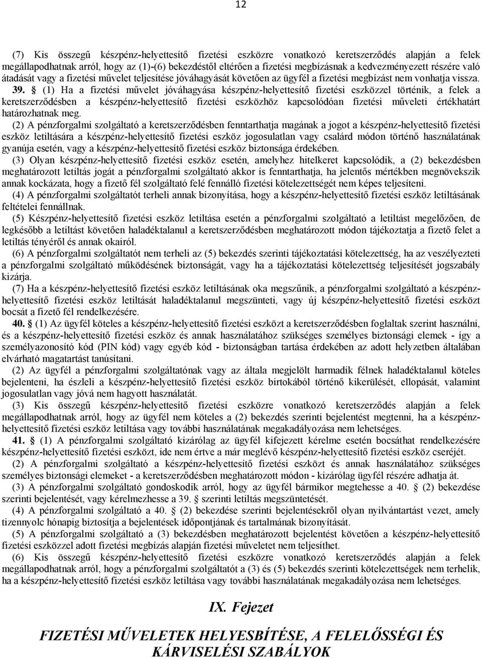 (1) Ha a fizetési művelet jóváhagyása készpénz-helyettesítő fizetési eszközzel történik, a felek a keretszerződésben a készpénz-helyettesítő fizetési eszközhöz kapcsolódóan fizetési műveleti