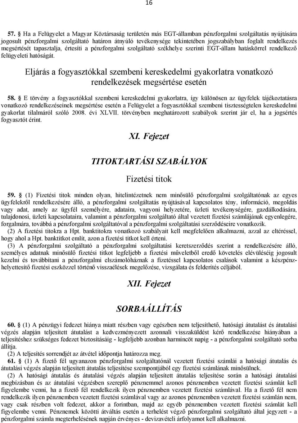 rendelkezés megsértését tapasztalja, értesíti a pénzforgalmi szolgáltató székhelye szerinti EGT-állam hatáskörrel rendelkező felügyeleti hatóságát.