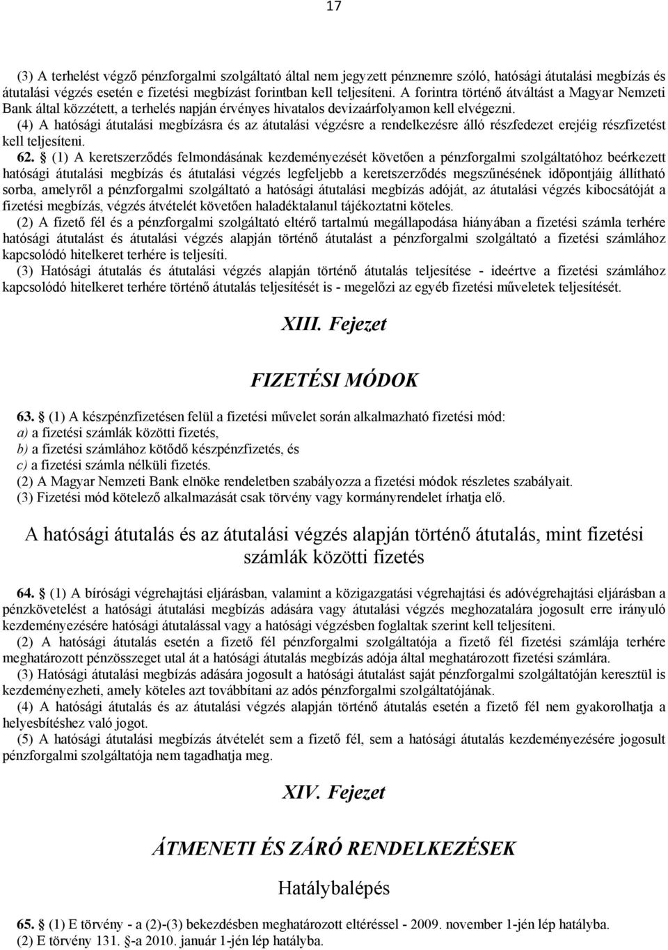 (4) A hatósági átutalási megbízásra és az átutalási végzésre a rendelkezésre álló részfedezet erejéig részfizetést kell teljesíteni. 62.