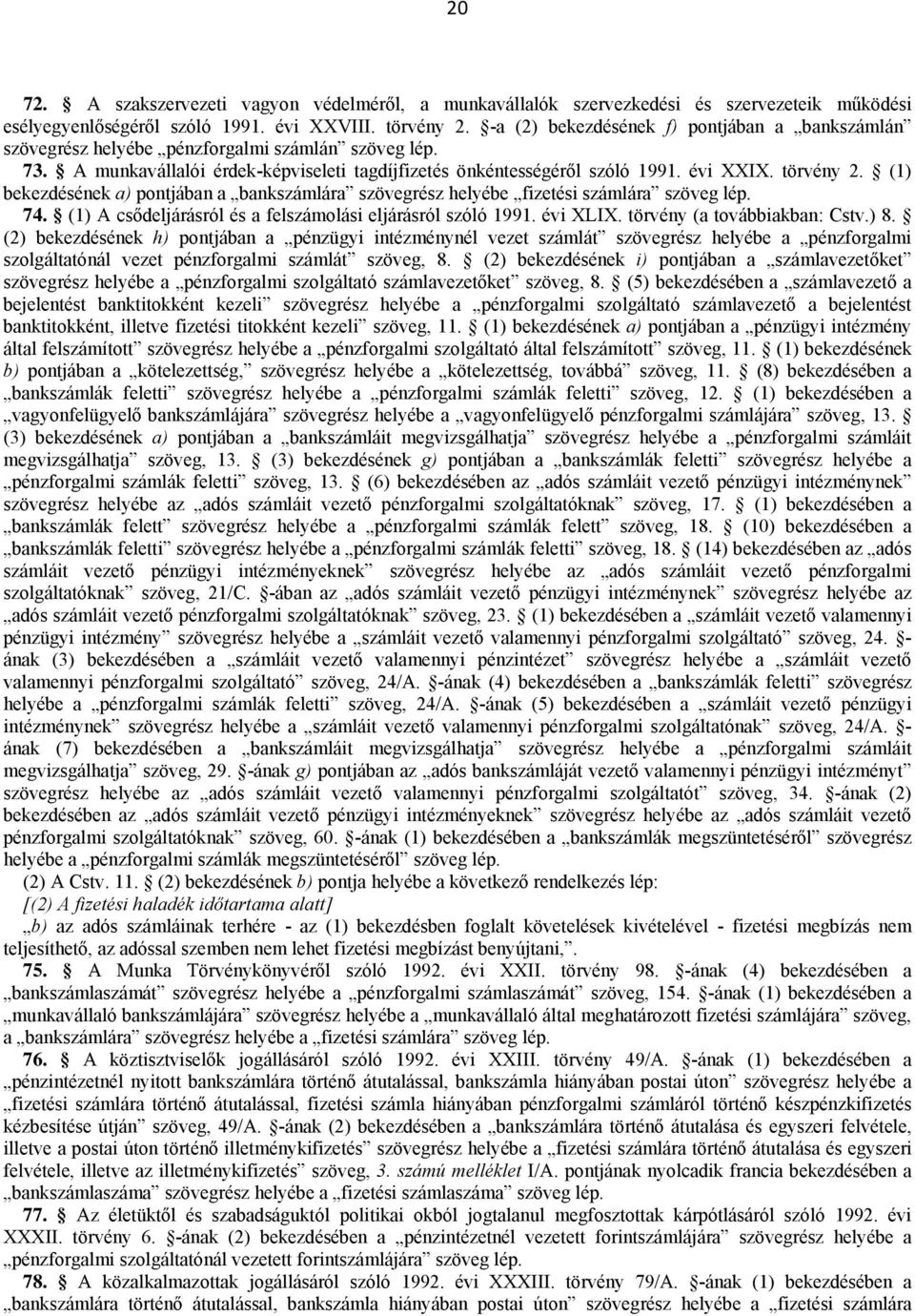 (1) bekezdésének a) pontjában a bankszámlára szövegrész helyébe fizetési számlára szöveg lép. 74. (1) A csődeljárásról és a felszámolási eljárásról szóló 1991. évi XLIX. törvény (a továbbiakban: Cstv.