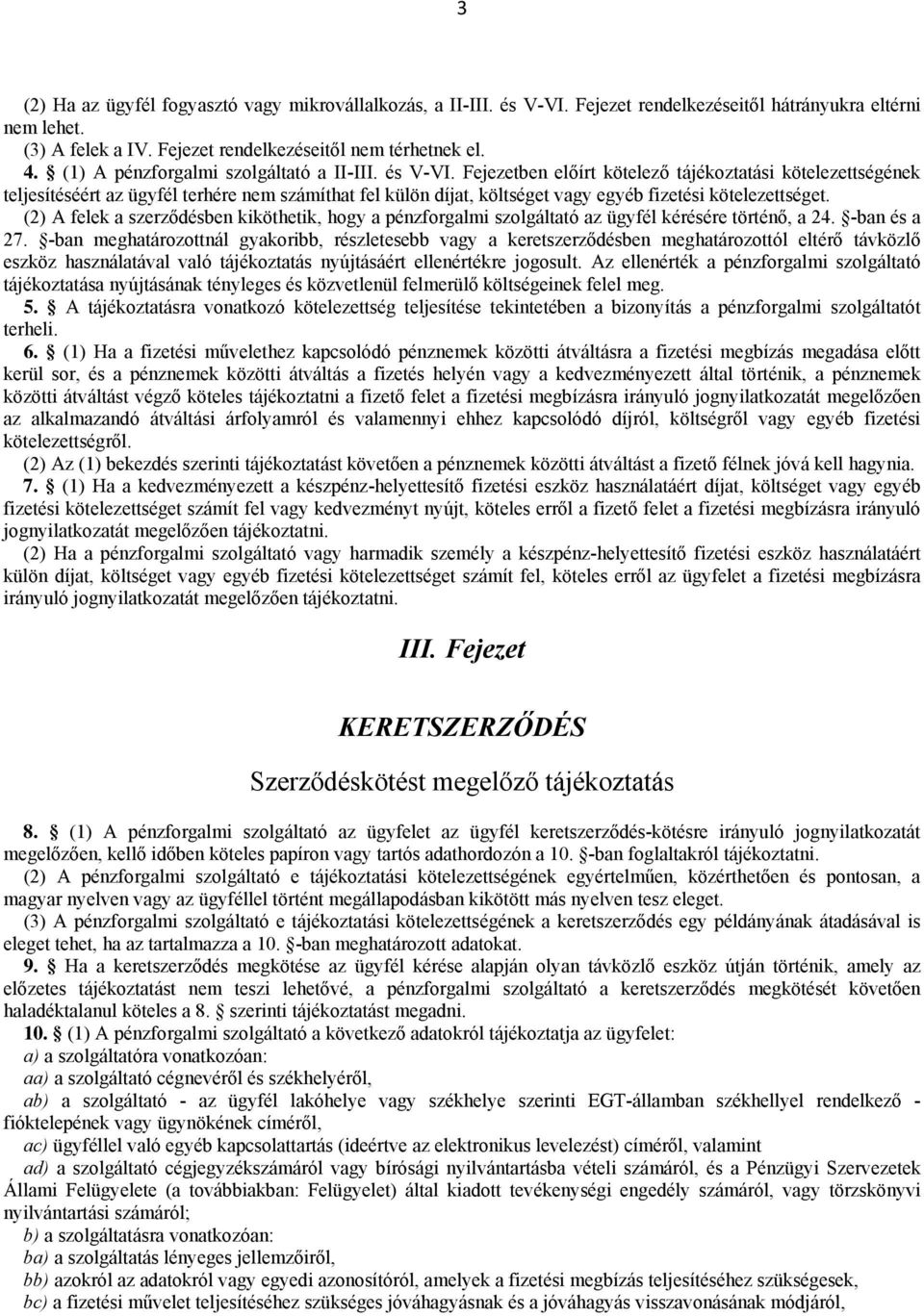 Fejezetben előírt kötelező tájékoztatási kötelezettségének teljesítéséért az ügyfél terhére nem számíthat fel külön díjat, költséget vagy egyéb fizetési kötelezettséget.