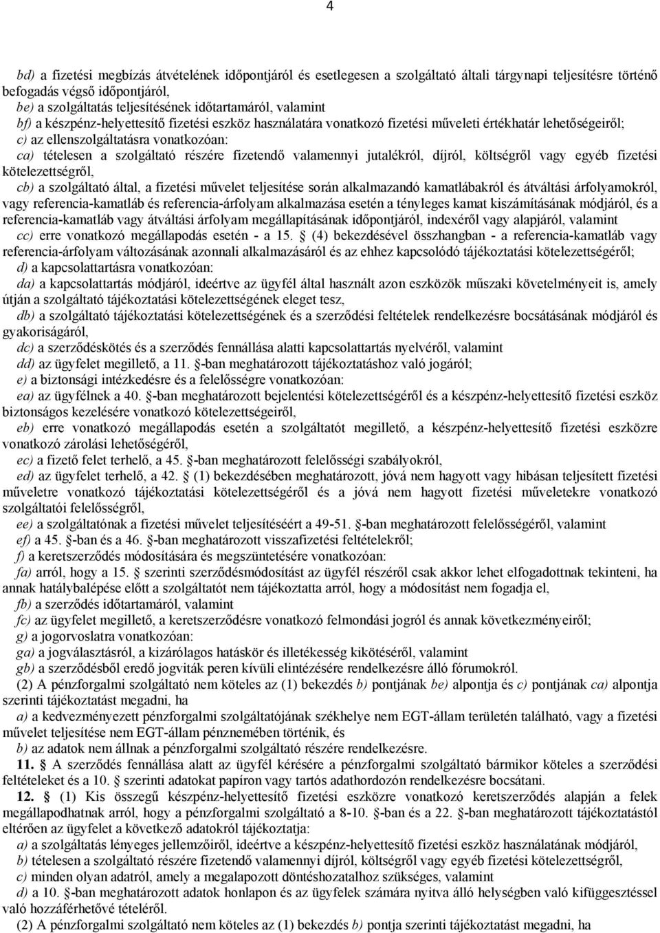 fizetendő valamennyi jutalékról, díjról, költségről vagy egyéb fizetési kötelezettségről, cb) a szolgáltató által, a fizetési művelet teljesítése során alkalmazandó kamatlábakról és átváltási