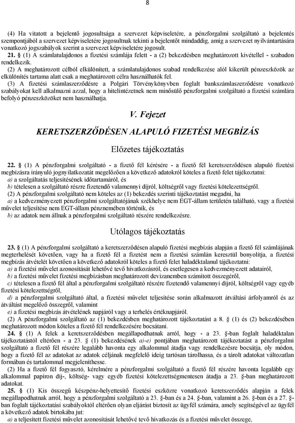 (1) A számlatulajdonos a fizetési számlája felett - a (2) bekezdésben meghatározott kivétellel - szabadon rendelkezik.