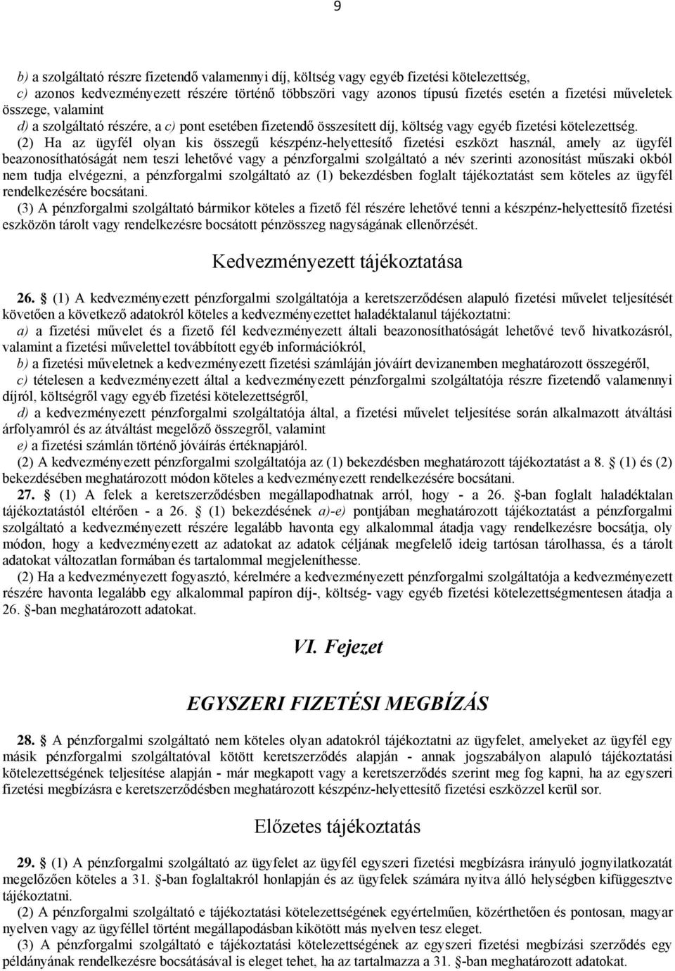 (2) Ha az ügyfél olyan kis összegű készpénz-helyettesítő fizetési eszközt használ, amely az ügyfél beazonosíthatóságát nem teszi lehetővé vagy a pénzforgalmi szolgáltató a név szerinti azonosítást