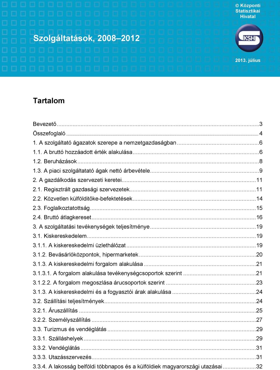 ..14 2.3. Foglalkoztatottság...15 2.4. Bruttó átlagkereset...16 3. A szolgáltatási tevékenységek teljesítménye...19 3.1. Kiskereskedelem...19 3.1.1. A kiskereskedelmi üzlethálózat...19 3.1.2. Bevásárlóközpontok, hipermarketek.