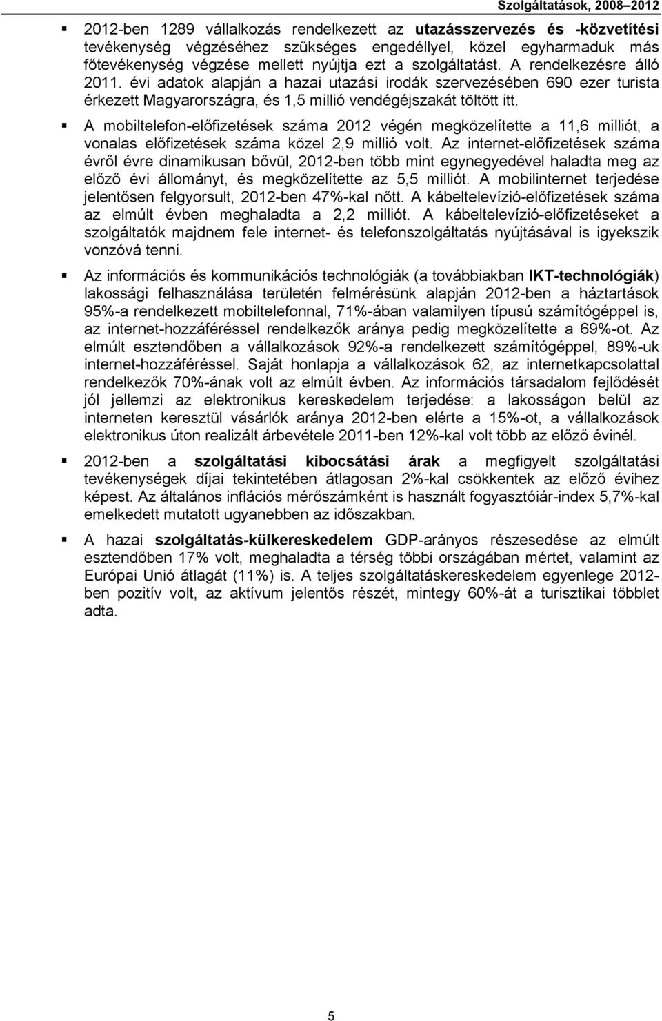 A mobiltelefon-előfizetések száma 212 végén megközelítette a 11,6 milliót, a vonalas előfizetések száma közel 2,9 millió volt.