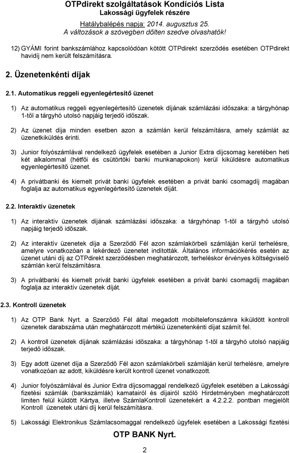 3) Junior folyószámlával rendelkező ügyfelek esetében a Junior Extra díjcsomag keretében heti két alkalommal (hétfői és csütörtöki banki munkanapokon) kerül kiküldésre automatikus egyenlegértesítő