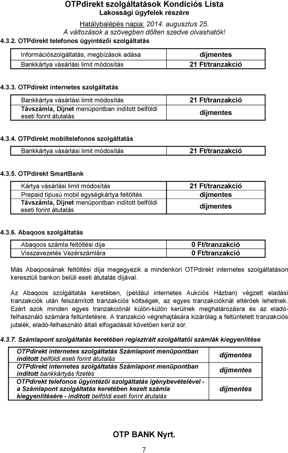 OTPdirekt SmartBank Kártya vásárlási limit módosítás Prepaid típusú mobil egységkártya feltöltés Távszámla, Díjnet menüpontban indított belföldi eseti forint átutalás 21 Ft/tranzakció 4.3.6.