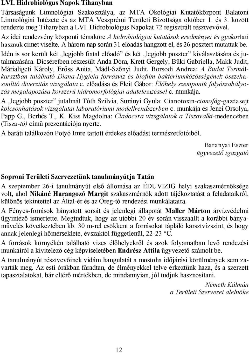 A három nap során 31 előadás hangzott el, és 26 posztert mutattak be. Idén is sor került két legjobb fiatal előadó és két legjobb poszter kiválasztására és jutalmazására.