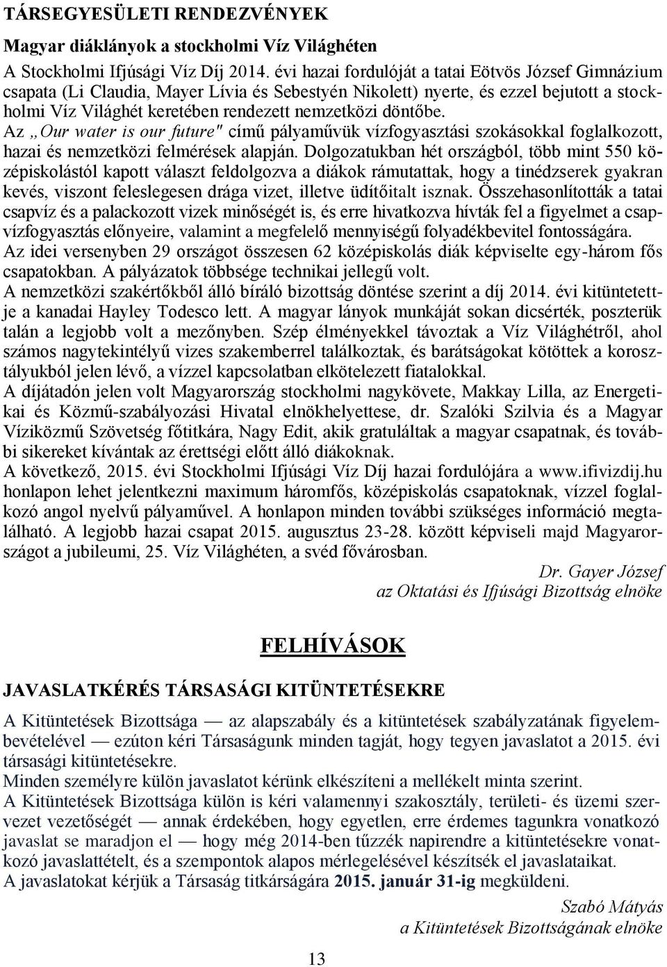 Az Our water is our future" című pályaművük vízfogyasztási szokásokkal foglalkozott, hazai és nemzetközi felmérések alapján.