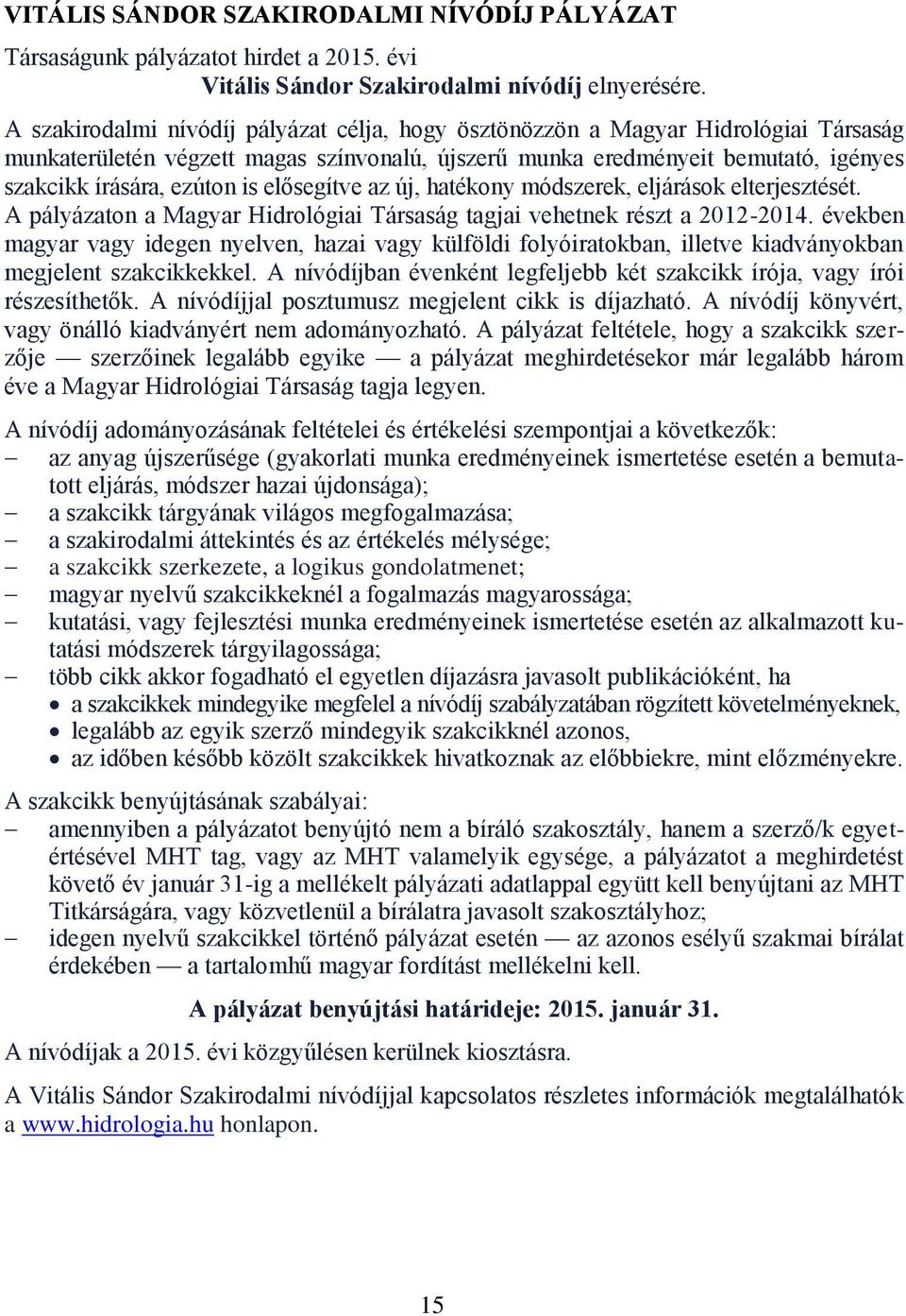 elősegítve az új, hatékony módszerek, eljárások elterjesztését. A pályázaton a Magyar Hidrológiai Társaság tagjai vehetnek részt a 2012-2014.