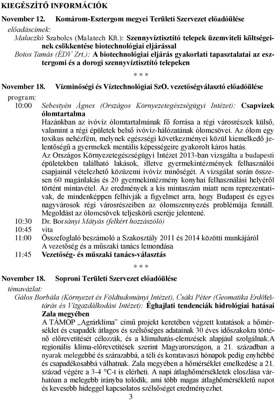 ): A biotechnológiai eljárás gyakorlati tapasztalatai az esztergomi és a dorogi szennyvíztisztító telepeken * * * November 18. Vízminőségi és Víztechnológiai SzO.