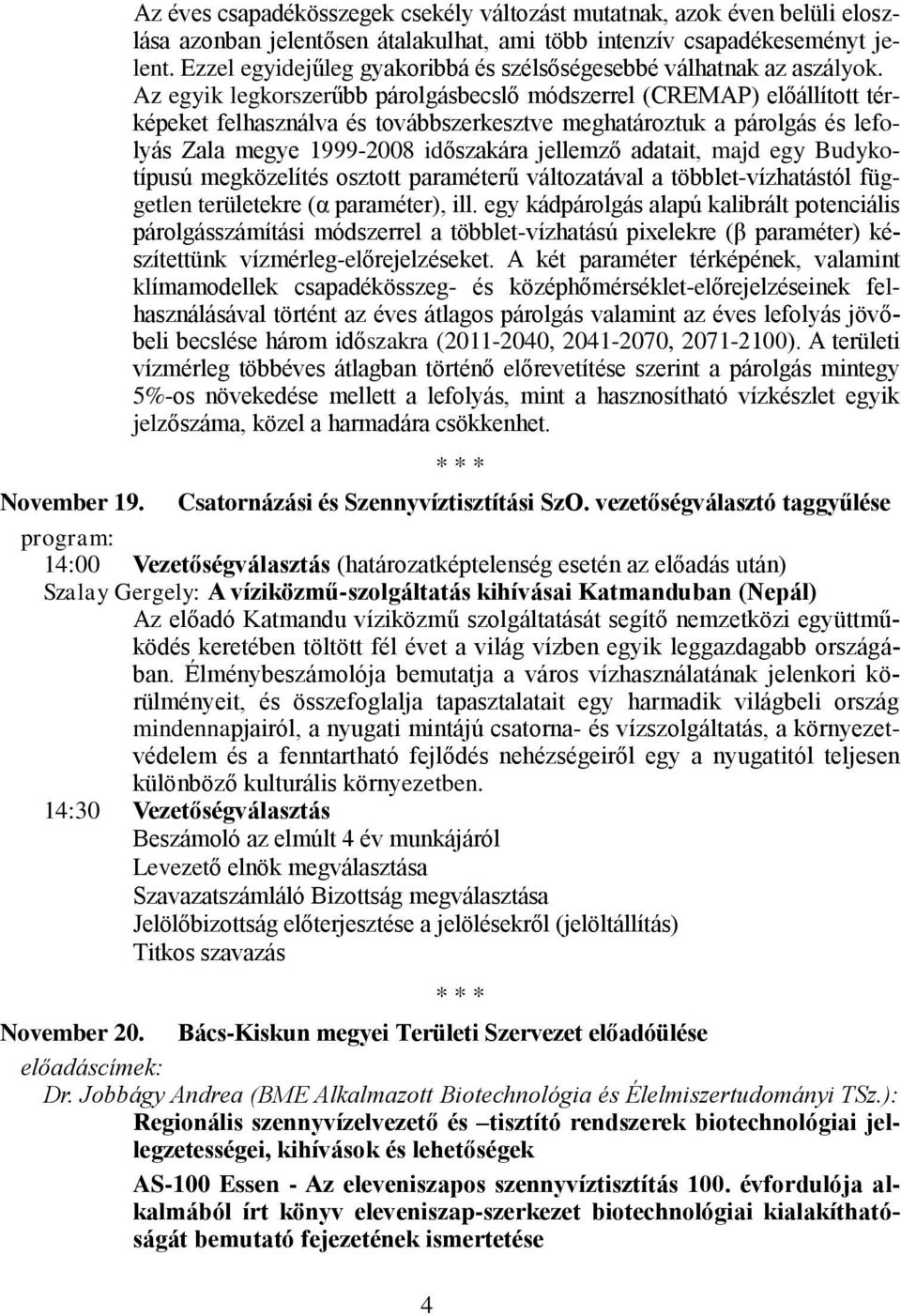 Az egyik legkorszerűbb párolgásbecslő módszerrel (CREMAP) előállított térképeket felhasználva és továbbszerkesztve meghatároztuk a párolgás és lefolyás Zala megye 1999-2008 időszakára jellemző