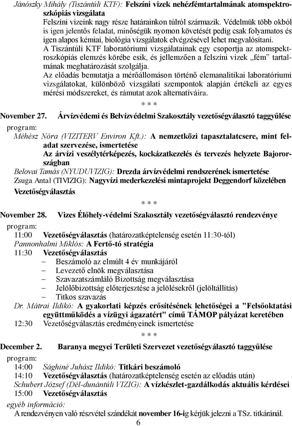 A Tiszántúli KTF laboratóriumi vizsgálatainak egy csoportja az atomspektroszkópiás elemzés körébe esik, és jellemzően a felszíni vizek fém tartalmának meghatározását szolgálja.