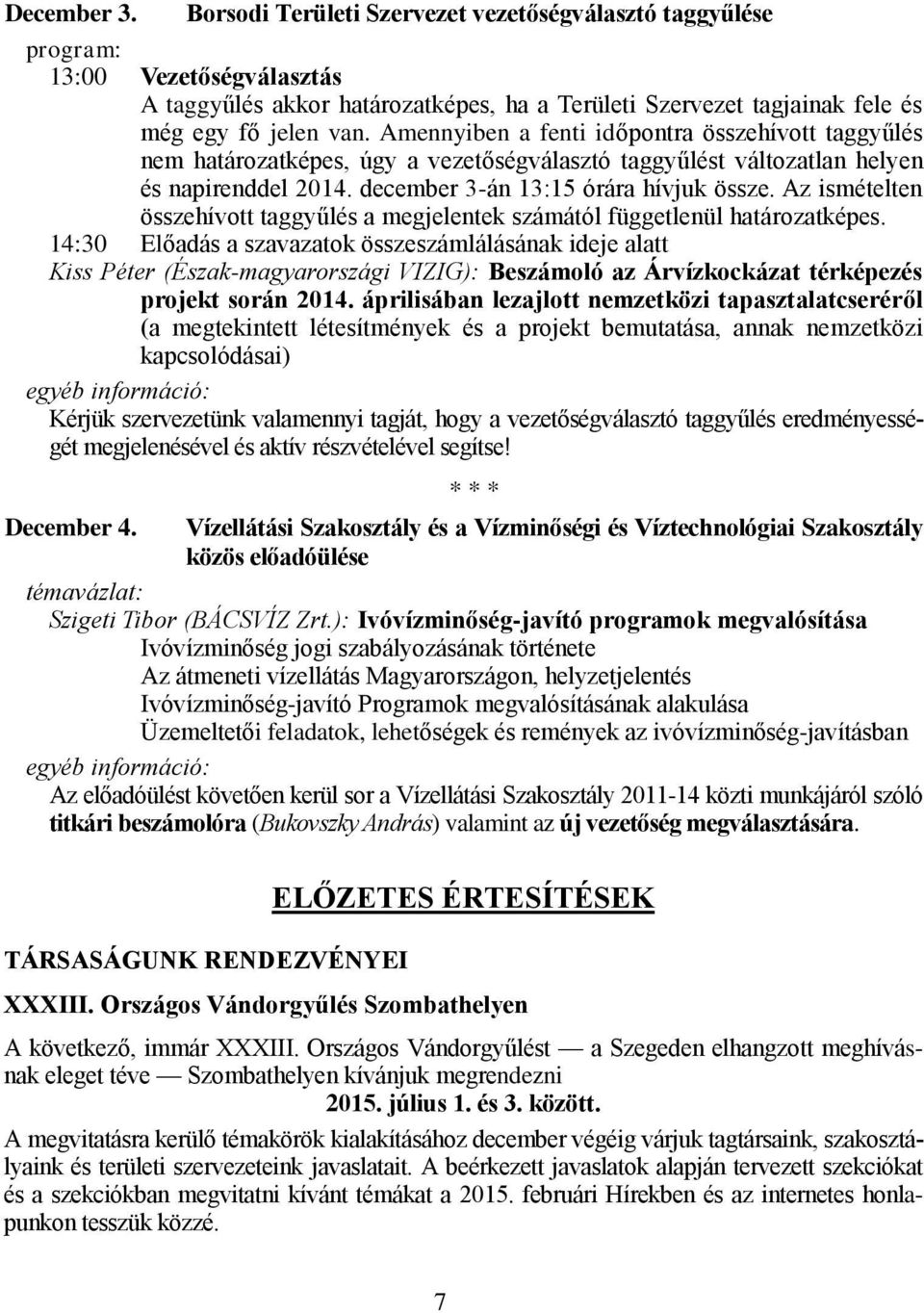 Az ismételten összehívott taggyűlés a megjelentek számától függetlenül határozatképes.