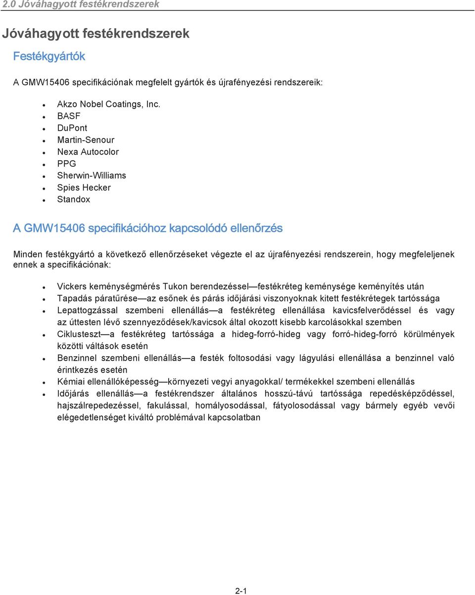 újrafényezési rendszerein, hogy megfeleljenek ennek a specifikációnak: Vickers keménységmérés Tukon berendezéssel festékréteg keménysége keményítés után Tapadás páratűrése az esőnek és párás