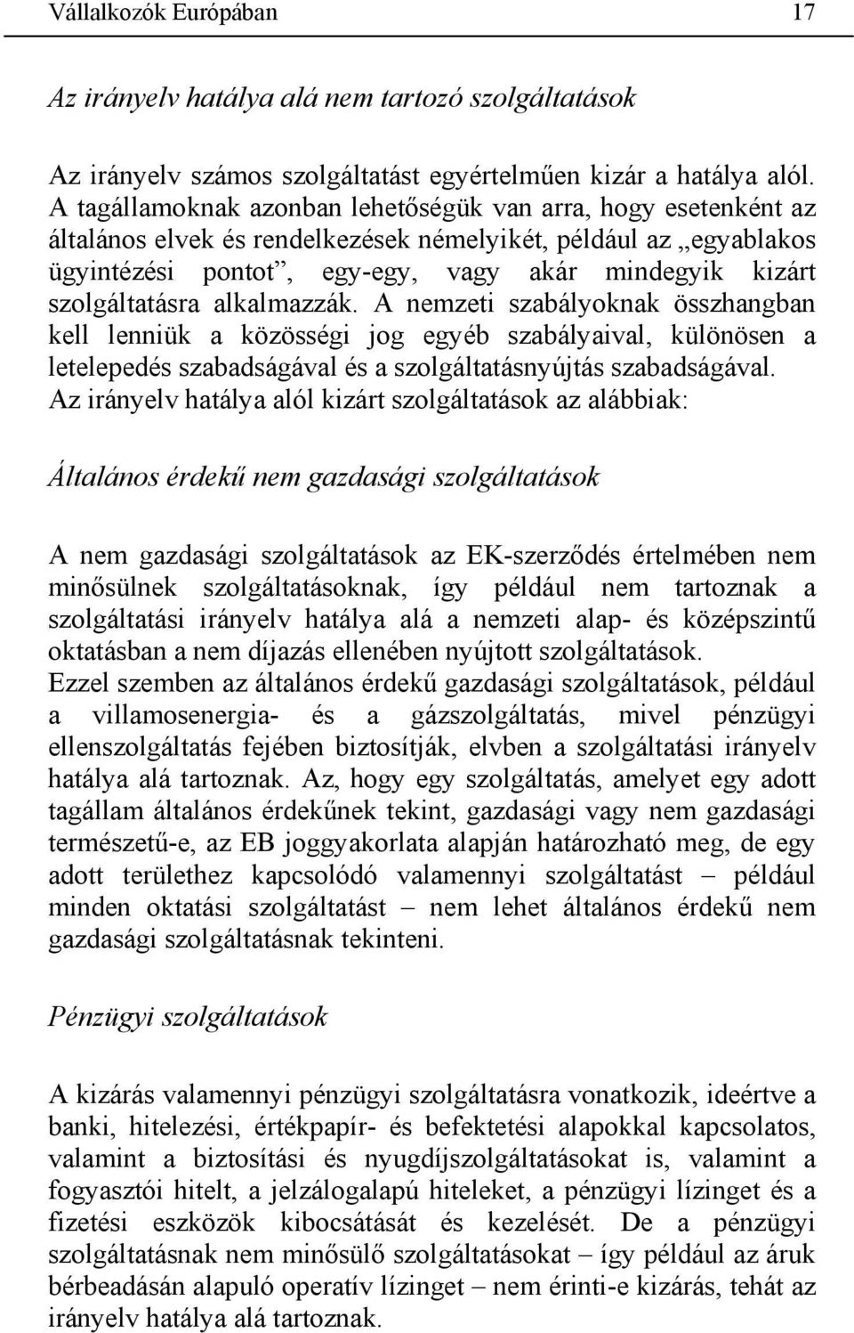 szolgáltatásra alkalmazzák. A nemzeti szabályoknak összhangban kell lenniük a közösségi jog egyéb szabályaival, különösen a letelepedés szabadságával és a szolgáltatásnyújtás szabadságával.