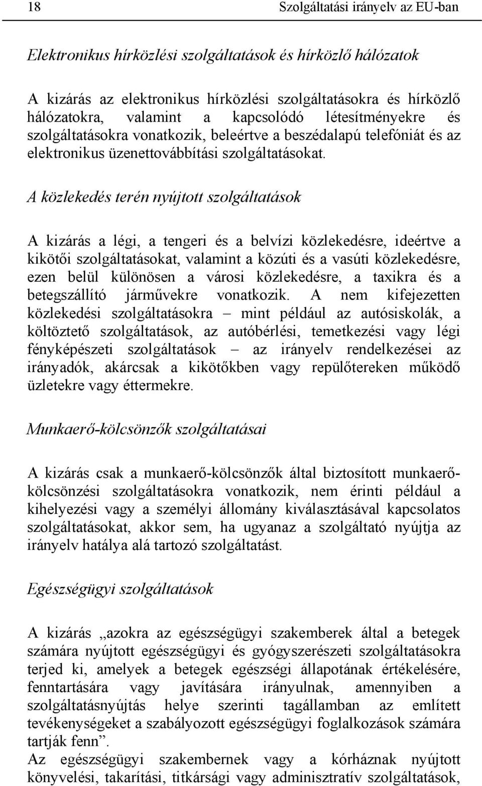 A közlekedés terén nyújtott szolgáltatások A kizárás a légi, a tengeri és a belvízi közlekedésre, ideértve a kikötői szolgáltatásokat, valamint a közúti és a vasúti közlekedésre, ezen belül különösen