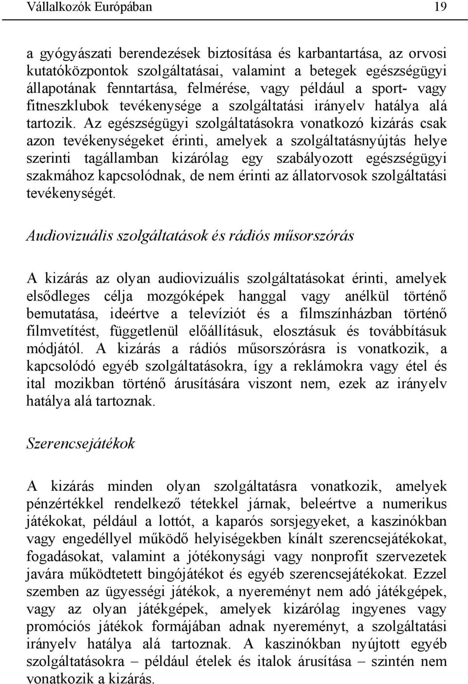 Az egészségügyi szolgáltatásokra vonatkozó kizárás csak azon tevékenységeket érinti, amelyek a szolgáltatásnyújtás helye szerinti tagállamban kizárólag egy szabályozott egészségügyi szakmához