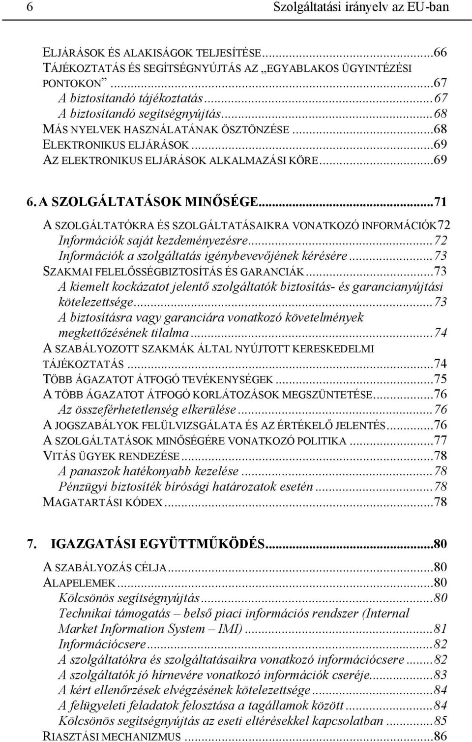 ..71 A SZOLGÁLTATÓKRA ÉS SZOLGÁLTATÁSAIKRA VONATKOZÓ INFORMÁCIÓK72 Információk saját kezdeményezésre...72 Információk a szolgáltatás igénybevevőjének kérésére.