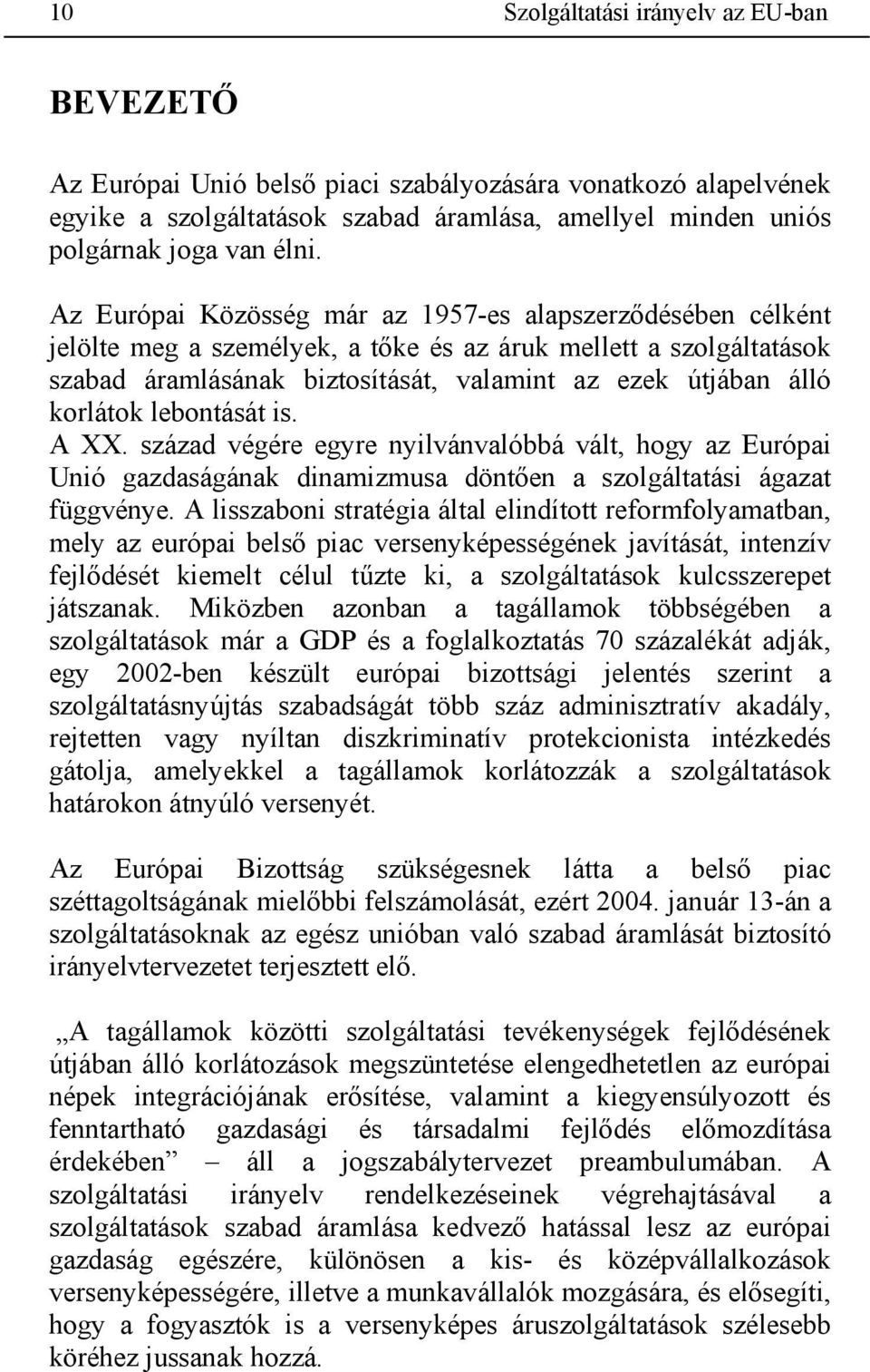 korlátok lebontását is. A XX. század végére egyre nyilvánvalóbbá vált, hogy az Európai Unió gazdaságának dinamizmusa döntően a szolgáltatási ágazat függvénye.