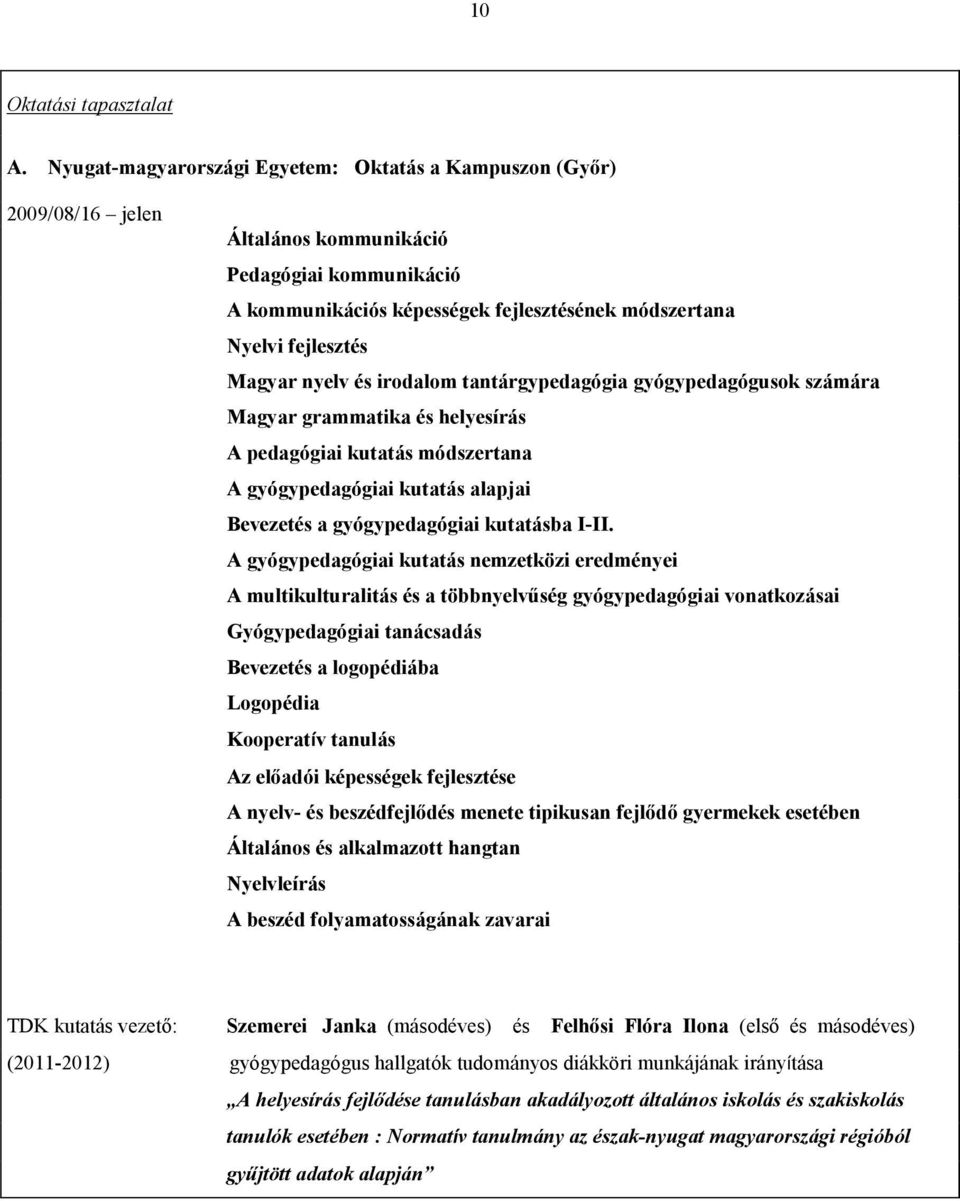 nyelv és irodalom tantárgypedagógia gyógypedagógusok számára Magyar grammatika és helyesírás A pedagógiai kutatás módszertana A gyógypedagógiai kutatás alapjai Bevezetés a gyógypedagógiai kutatásba