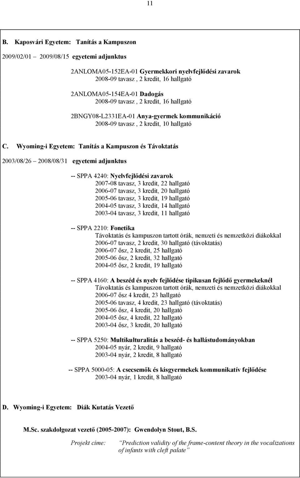 Wyoming-i Egyetem: Tanítás a Kampuszon és Távoktatás 2003/08/26 2008/08/31 egyetemi adjunktus -- SPPA 4240: yelvfejlődési zavarok 2007-08 tavasz, 3 kredit, 22 hallgató 2006-07 tavasz, 3 kredit, 20