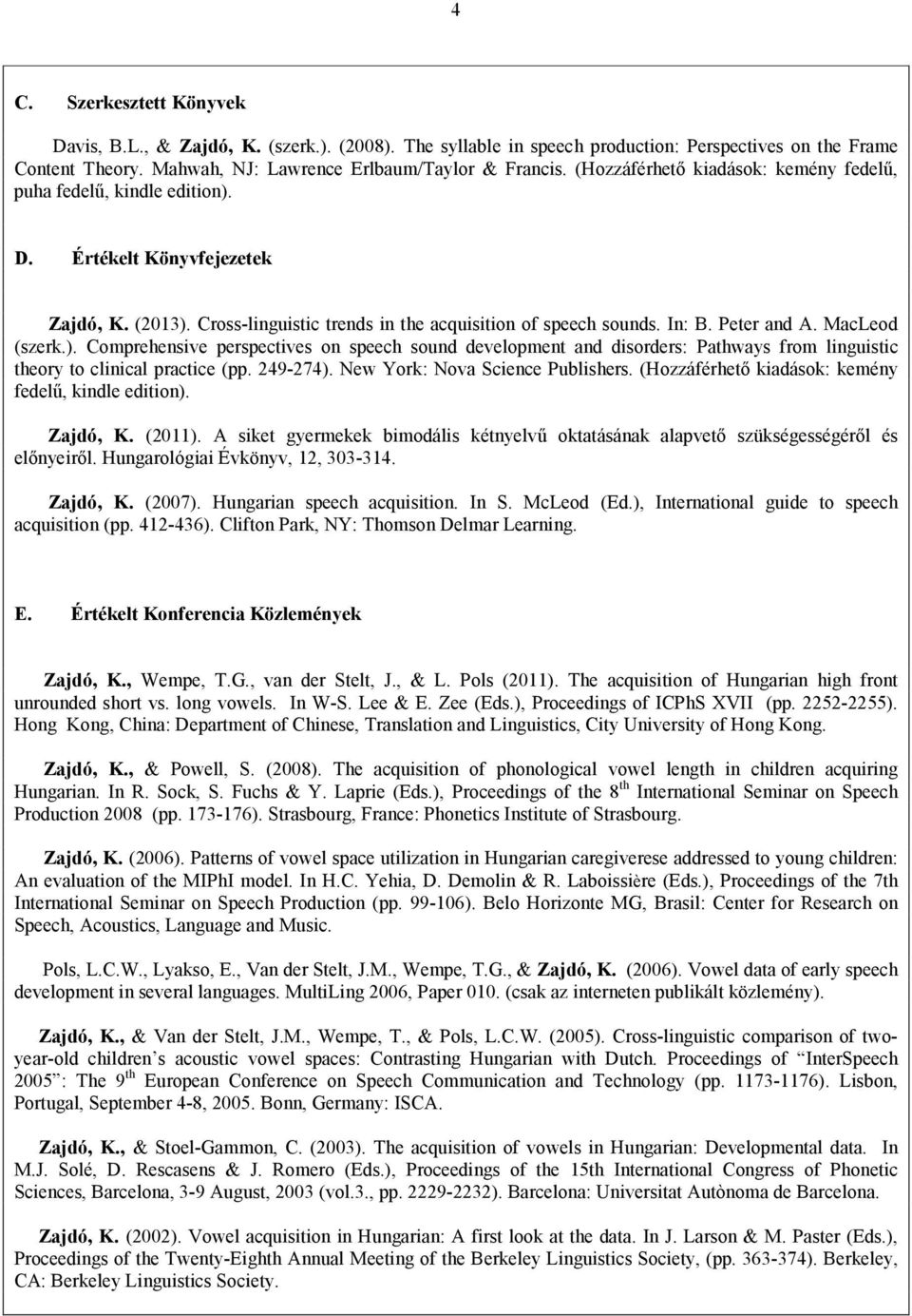 MacLeod (szerk.). Comprehensive perspectives on speech sound development and disorders: Pathways from linguistic theory to clinical practice (pp. 249-274). New York: Nova Science Publishers.