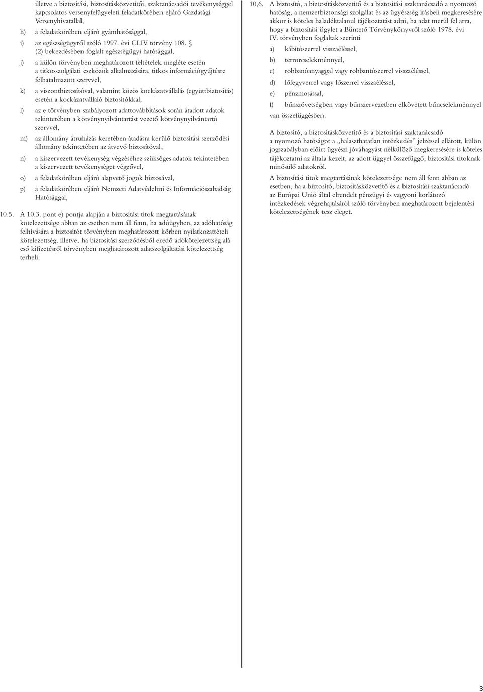 (2) bekezdésében foglalt egészségügyi hatósággal, j) a külön törvényben meghatározott feltételek megléte esetén a titkosszolgálati eszközök alkalmazására, titkos információgyûjtésre felhatalmazott