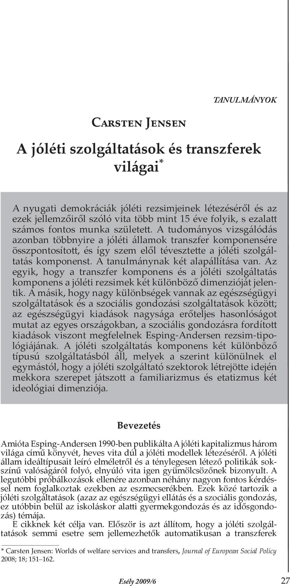 A tanulmánynak két alapállítása van. Az egyik, hogy a transzfer komponens és a jóléti szolgáltatás komponens a jóléti rezsimek két különböző dimenzióját jelentik.